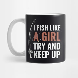 I Fish Like A Girl Try And Keep Up Funny Fishing Quote Mug